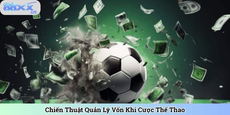 Chiến Thuật Quản Lý Vốn Khi Cược Thể Thao